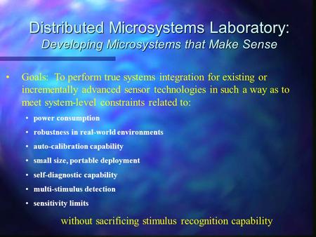 Distributed Microsystems Laboratory: Developing Microsystems that Make Sense Goals: To perform true systems integration for existing or incrementally advanced.