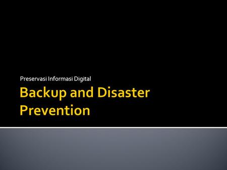 Preservasi Informasi Digital.  It will never happen here!  Common Causes of Loss of Data  Accidental Erasure (delete, power, backup)  Viruses and.