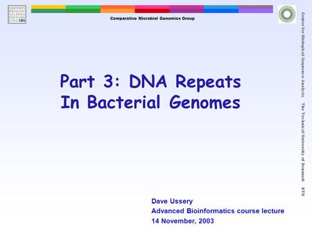 Title Center for Biological Sequence Analysis The Technical University of Denmark DTU Part 3: DNA Repeats In Bacterial Genomes Comparative Microbial Genomics.