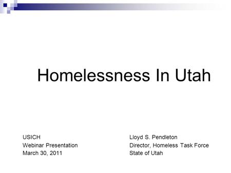 Homelessness In Utah USICH Lloyd S. Pendleton Webinar PresentationDirector, Homeless Task Force March 30, 2011State of Utah.