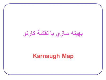 بهينه سازي با نقشة کارنو Karnaugh Map. 2  Method of graphically representing the truth table that helps visualize adjacencies 2-variable K-map 3-variable.