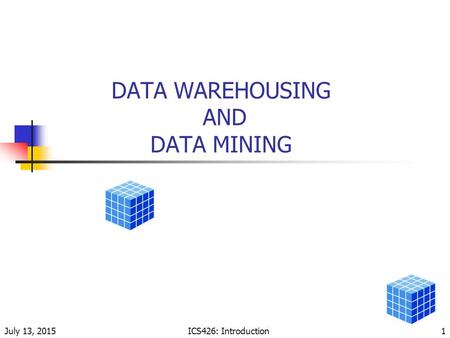 July 13, 2015ICS426: Introduction1 DATA WAREHOUSING AND DATA MINING.