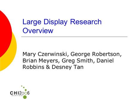 Large Display Research Overview Mary Czerwinski, George Robertson, Brian Meyers, Greg Smith, Daniel Robbins & Desney Tan.