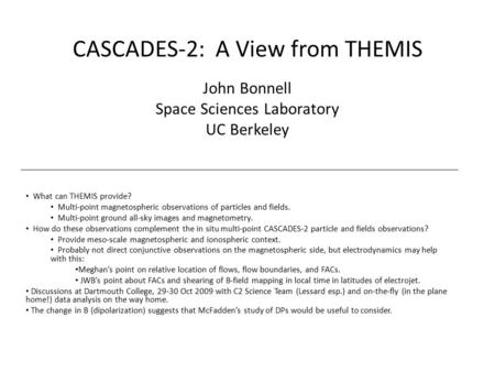 CASCADES-2: A View from THEMIS John Bonnell Space Sciences Laboratory UC Berkeley What can THEMIS provide? Multi-point magnetospheric observations of particles.