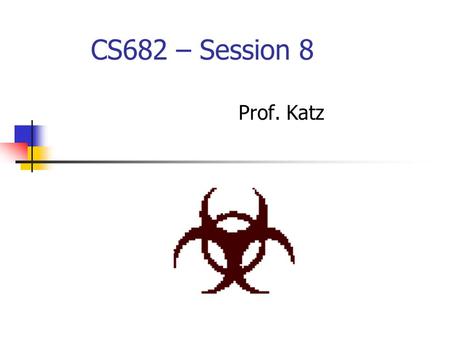 CS682 – Session 8 Prof. Katz. Virus Warning DO NOT OPEN NEW PICTURES OF FAMILY It is a virus that will erase your whole C drive. It will come to you.