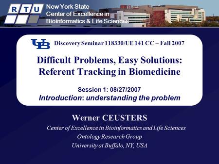 New York State Center of Excellence in Bioinformatics & Life Sciences R T U Discovery Seminar 118330/UE 141 CC – Fall 2007 Difficult Problems, Easy Solutions: