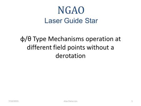 Φ/θ Type Mechanisms operation at different field points without a derotation NGAO Laser Guide Star 7/13/20151Alex Delacroix.