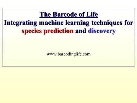 The Barcode of Life Integrating machine learning techniques for species prediction and discovery The Barcode of Life Integrating machine learning techniques.