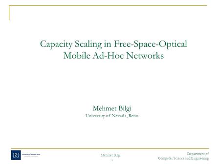 Mehmet Bilgi Department of Computer Science and Engineering 1 Capacity Scaling in Free-Space-Optical Mobile Ad-Hoc Networks Mehmet Bilgi University of.