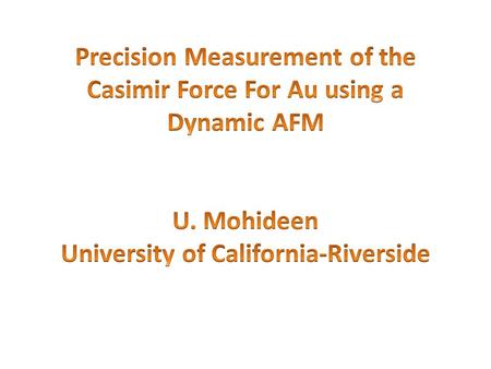 Acknowledgements Experiment C.C. Chang A.B. Banishev R. Castillo Theoretical Comparison V.M. Mostepanenko G.L. Klimchitskaya Research Funded by: DARPA,