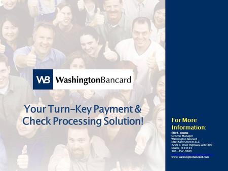 For More Information: Elie L. Arama General Manager Washington Bancard Merchant Services LLC 2200 S. Dixie Highway suite 400 Miami, Fl 33133 305- 857-9889.