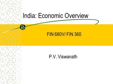 India: Economic Overview P.V. Viswanath FIN 680V/ FIN 360.