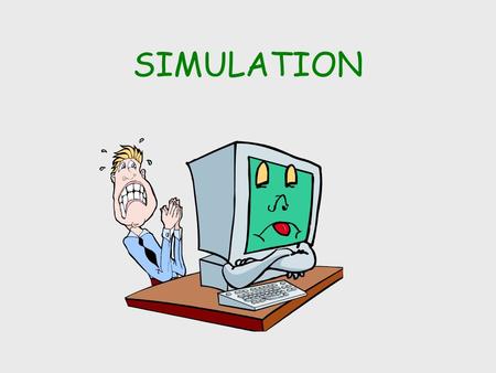 SIMULATION. Simulation Definition of Simulation Simulation Methodology Proposing a New Experiment Considerations When Using Computer Models Types of Simulations.