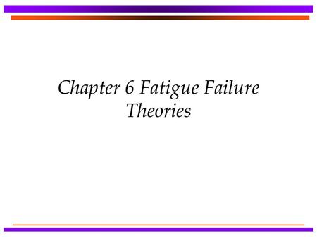 Chapter 6 Fatigue Failure Theories