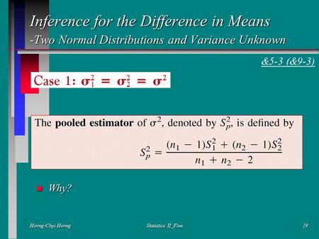 Horng-Chyi HorngStatistics II_Five19 Inference for the Difference in Means -Two Normal Distributions and Variance Unknown &5-3 (&9-3) n Why?