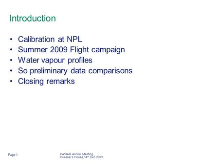 CAVIAR Annual Meeting Cosener’s House,14 th Dec 2009 Page 1 Introduction Calibration at NPL Summer 2009 Flight campaign Water vapour profiles So preliminary.