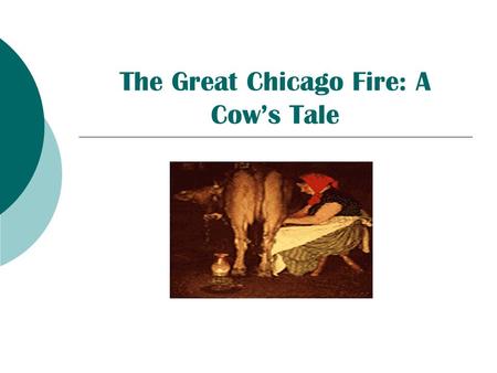 The Great Chicago Fire: A Cow’s Tale. Great Chicago Fire  In 1871 Chicago had become one of America’s major cities. The city was the “Queen of the West.”