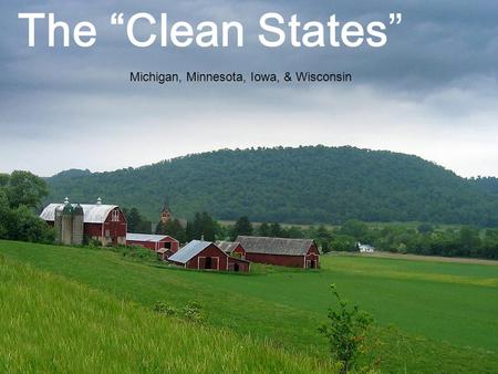 The “Clean States” Michigan, Minnesota, Iowa, & Wisconsin.