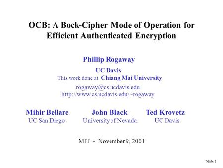 Slide 1 OCB: A Bock-Cipher Mode of Operation for Efficient Authenticated Encryption Phillip Rogaway  ~