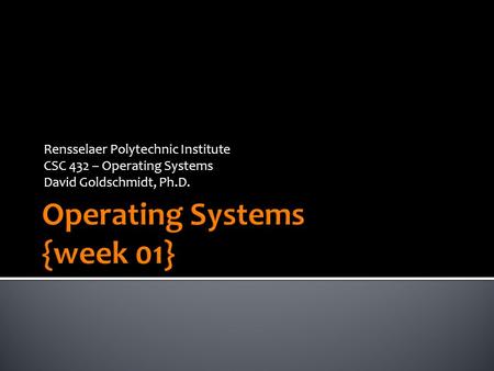 Rensselaer Polytechnic Institute CSC 432 – Operating Systems David Goldschmidt, Ph.D.