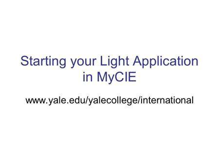 Starting your Light Application in MyCIE www.yale.edu/yalecollege/international.