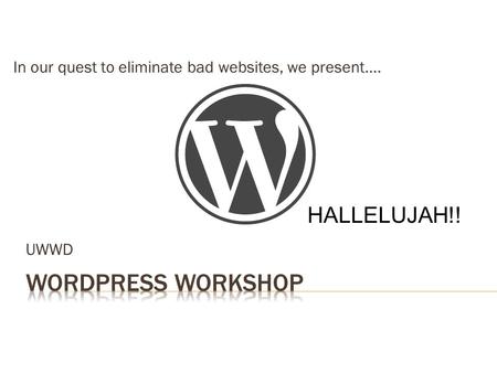 UWWD In our quest to eliminate bad websites, we present…. HALLELUJAH!!