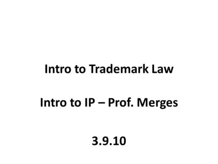 Intro to Trademark Law Intro to IP – Prof. Merges 3.9.10.