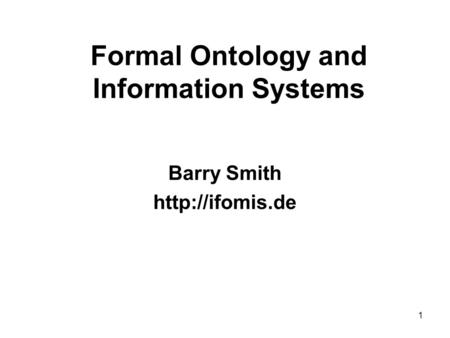 1 Formal Ontology and Information Systems Barry Smith