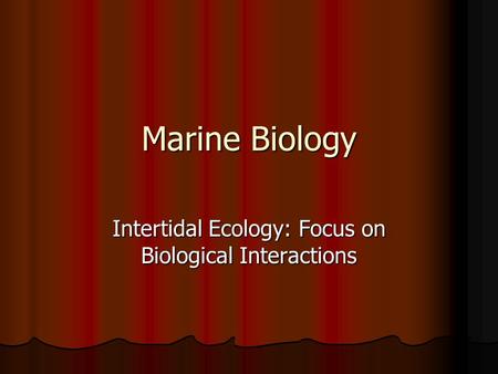 Marine Biology Intertidal Ecology: Focus on Biological Interactions.