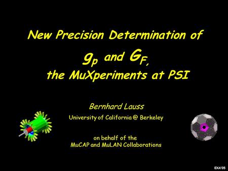 New Precision Determination of g p and G F, the MuXperiments at PSI Bernhard Lauss University of Berkeley on behalf of the MuCAP and MuLAN.