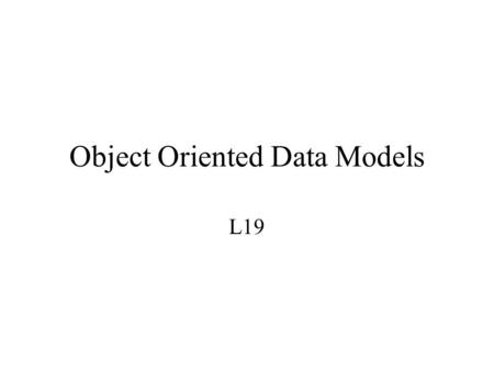 Object Oriented Data Models L19. Topics Objects in PHP –Generalisation –Polymorphism –Reusable classes –Objects and Databases Next week –Data modelling.