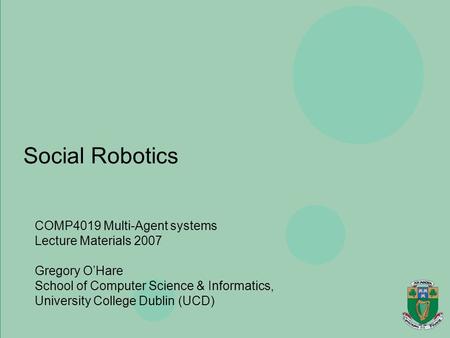 Agents, Mobility, Ubiquity & Virtuality Gregory O’Hare Department of Computer Science, University College Dublin Social Robotics COMP4019 Multi-Agent systems.