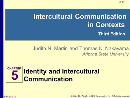 © 2004 The McGraw-Hill Companies, Inc. All rights reserved. McGraw-Hill Intercultural Communication in Contexts Third Edition Judith N. Martin and Thomas.