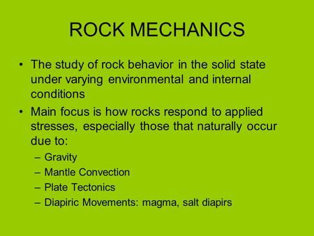 ROCK MECHANICS The study of rock behavior in the solid state under varying environmental and internal conditions Main focus is how rocks respond to applied.