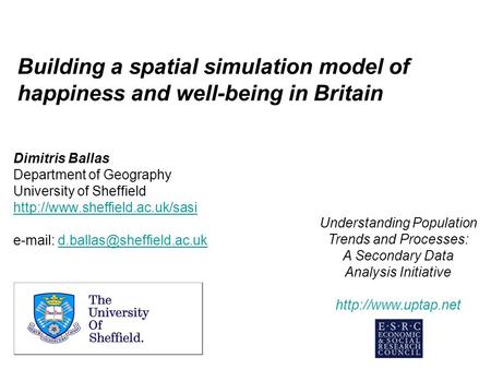 Building a spatial simulation model of happiness and well-being in Britain Dimitris Ballas Department of Geography University of Sheffield