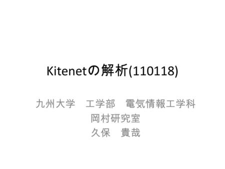 Kitenet の解析 (110118) 九州大学 工学部 電気情報工学科 岡村研究室 久保 貴哉.