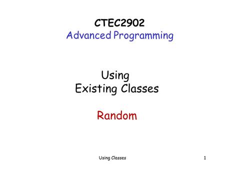 Using Classes1 Using Existing Classes Random CTEC2902 Advanced Programming.