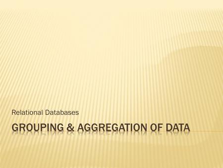 Relational Databases.  So far we have looked at retrieving data from multiple tables and the different ways to join the relations/tables that are required.