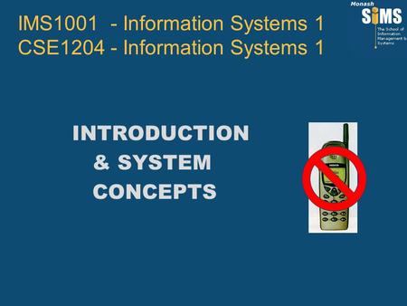 INTRODUCTION & SYSTEM CONCEPTS IMS1001 - Information Systems 1 CSE1204 - Information Systems 1.