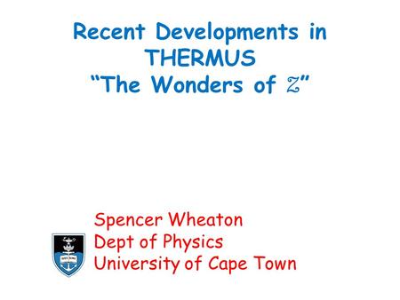 Recent Developments in THERMUS “The Wonders of Z ” Spencer Wheaton Dept of Physics University of Cape Town.