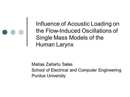 Influence of Acoustic Loading on the Flow-Induced Oscillations of Single Mass Models of the Human Larynx Matías Zañartu Salas School of Electrical and.