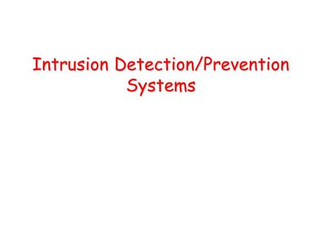 Intrusion Detection/Prevention Systems. Definitions Intrusion –A set of actions aimed to compromise the security goals, namely Integrity, confidentiality,