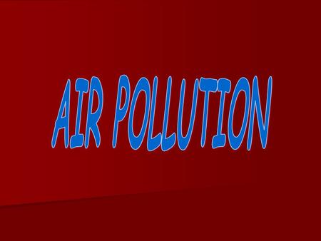 Why there is air pollution? Concentrations of certain substances become high enough to toxify the atmospheric environment. More traffic Commercial activities.