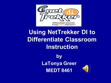 Using NetTrekker DI to Differentiate Classroom Instruction by LaTonya Greer MEDT 8461.