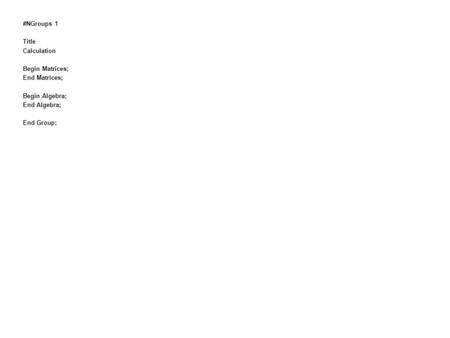 #NGroups 1 Title Calculation Begin Matrices; End Matrices; Begin Algebra; End Algebra; End Group;