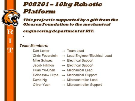 R I T Team Members: Dan Lester → Team Lead Chris Feuerstein → Lead Engineer/Electrical Lead Mike Schwec → Electrical Support Jacob Hillmon → Electrical.