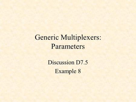 Generic Multiplexers: Parameters Discussion D7.5 Example 8.