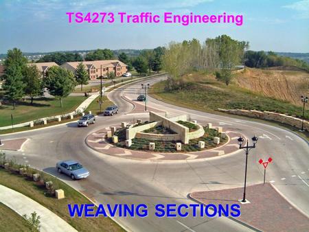 WEAVING SECTIONS TS4273 Traffic Engineering. Scope of Weaving Sections Basic Indonesian Traffic Code rule give- way to the left. Two types of weaving: