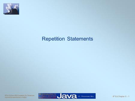 ©The McGraw-Hill Companies, Inc. Permission required for reproduction or display. 4 th Ed Chapter 6 - 1 Repetition Statements.