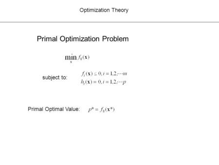 Optimization Theory Primal Optimization Problem subject to: Primal Optimal Value: